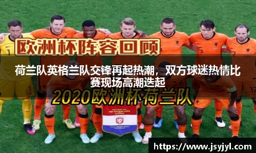 荷兰队英格兰队交锋再起热潮，双方球迷热情比赛现场高潮迭起