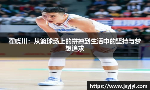 翟晓川：从篮球场上的拼搏到生活中的坚持与梦想追求
