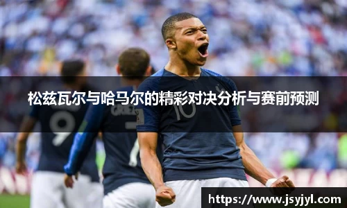 松兹瓦尔与哈马尔的精彩对决分析与赛前预测