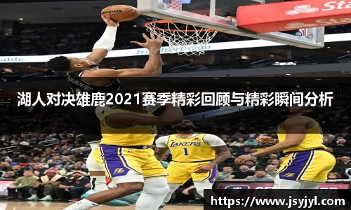 湖人对决雄鹿2021赛季精彩回顾与精彩瞬间分析