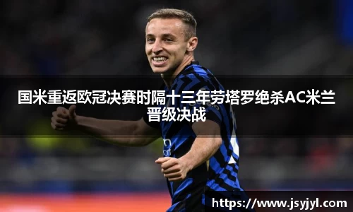 国米重返欧冠决赛时隔十三年劳塔罗绝杀AC米兰晋级决战