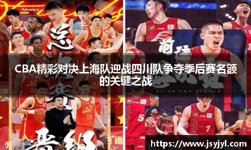 CBA精彩对决上海队迎战四川队争夺季后赛名额的关键之战